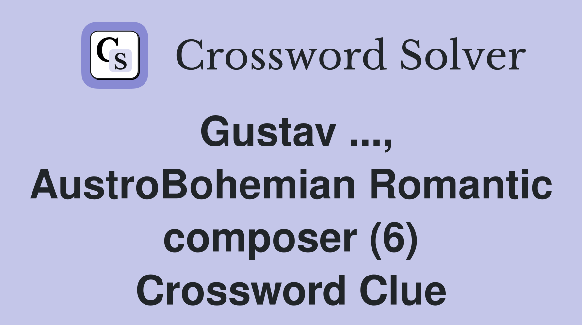 gustav-austrobohemian-romantic-composer-6-crossword-clue